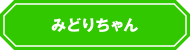 みどりちゃん